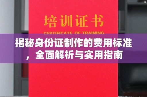 肃北揭秘身份证制作的费用标准，全面解析与实用指南