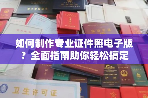 肃北如何制作专业证件照电子版？全面指南助你轻松搞定